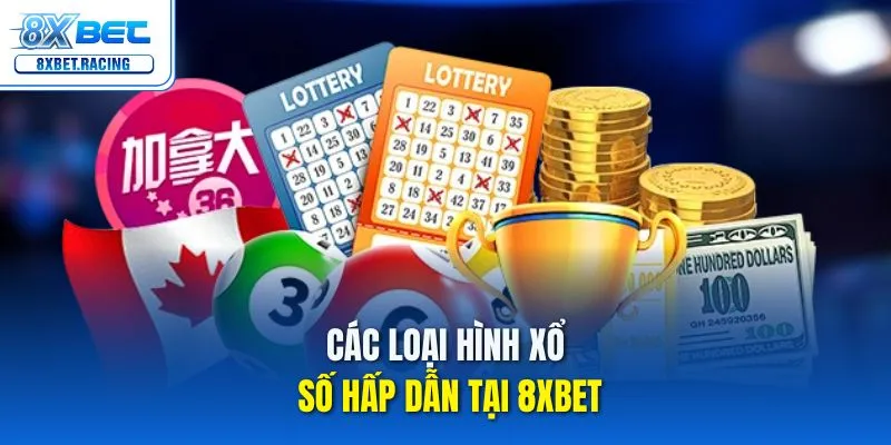 Các loại hình xổ số hấp dẫn tại 8xbet