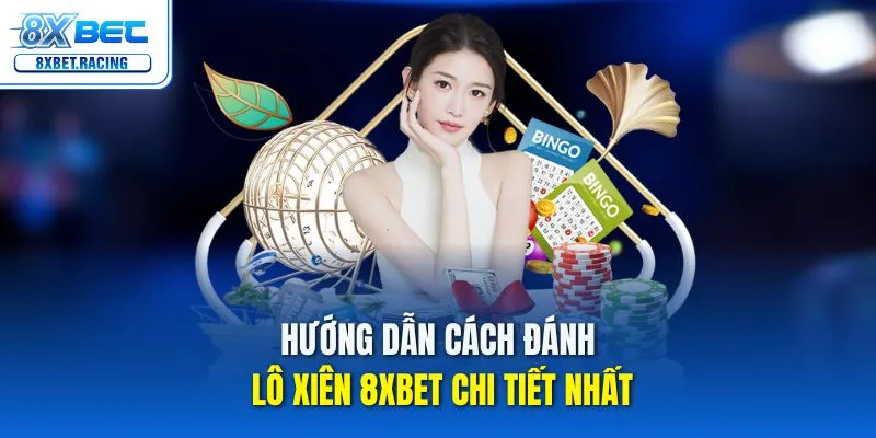 Hướng dẫn cách đánh lô xiên 8xbet chi tiết nhất