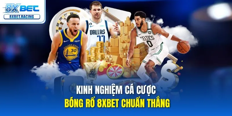 Kinh nghiệm cá cược bóng rổ 8xbet chuẩn thắng