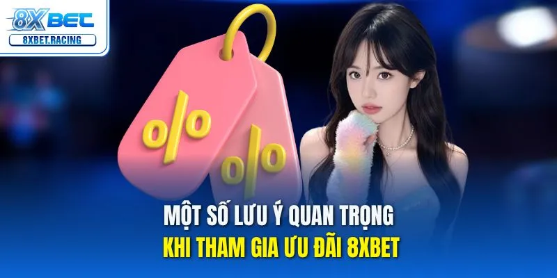 Một số lưu ý quan trọng khi tham gia ưu đãi 8xbet