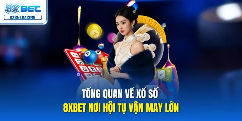 Tổng quan về xổ số 8xbet nơi hội tụ vận may lớn
