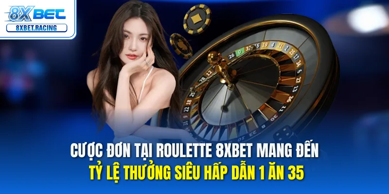Cược đơn tại roulette 8xbet mang đến tỷ lệ thưởng siêu hấp dẫn 1 ăn 35