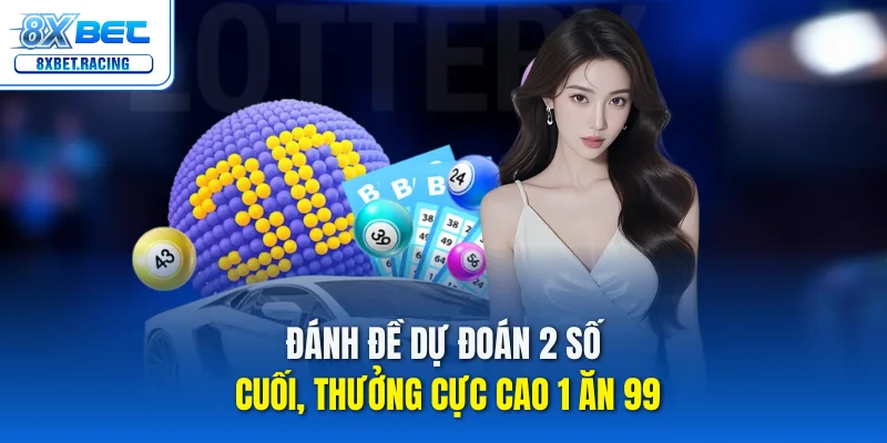 Đánh đề dự đoán 2 số cuối, thưởng cực cao 1 ăn 99
