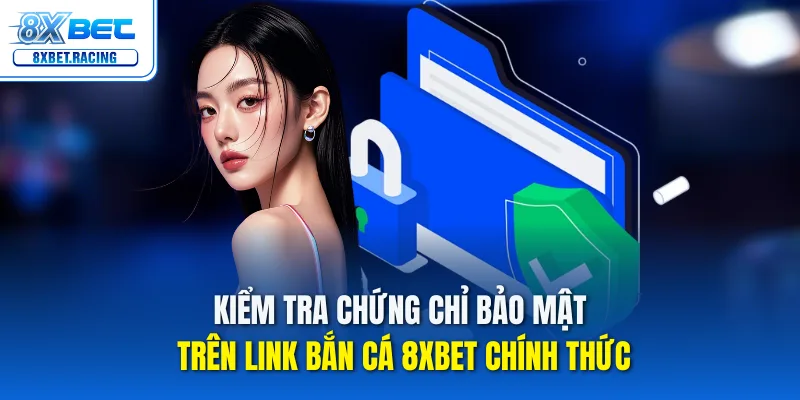 Kiểm tra chứng chỉ bảo mật trên link bắn cá 8xbet chính thức
