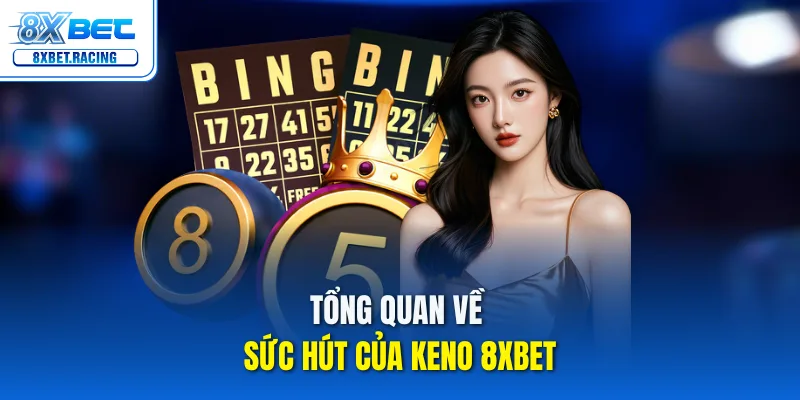 Tổng quan về sức hút của Keno 8xbet